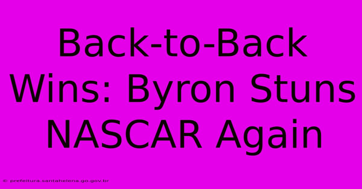 Back-to-Back Wins: Byron Stuns NASCAR Again Back-to-Back Wins: Byron Stuns NASCAR Again