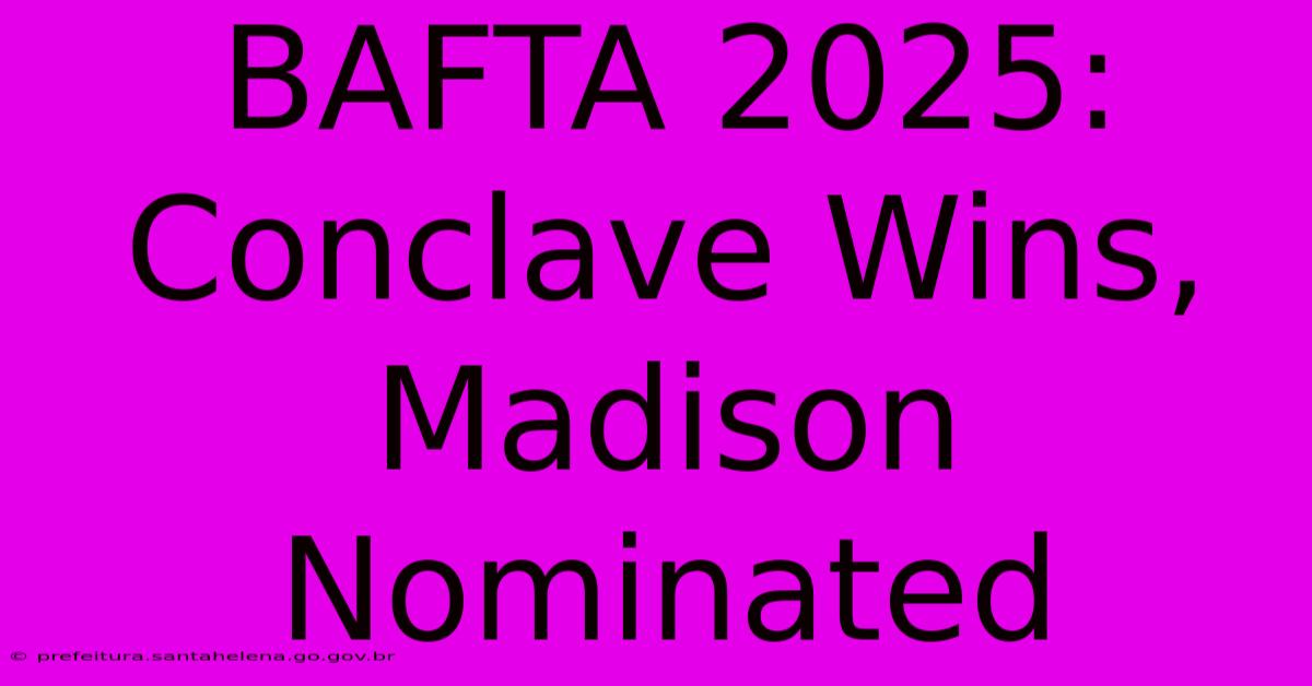 BAFTA 2025: Conclave Wins, Madison Nominated BAFTA 2025: Conclave Wins, Madison Nominated