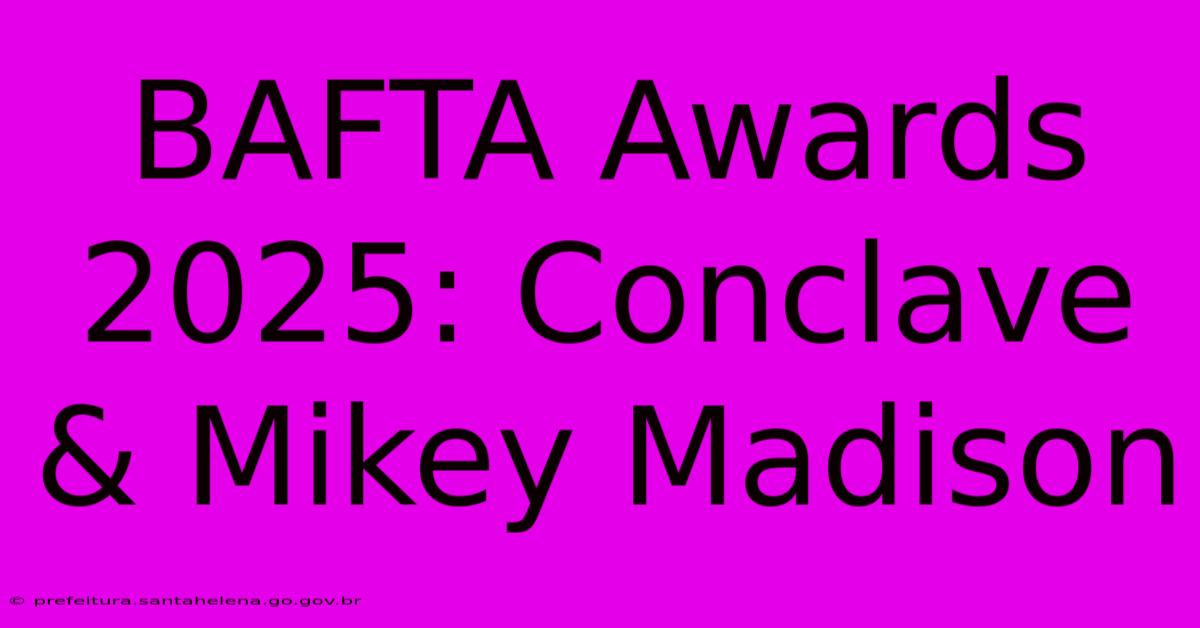 BAFTA Awards 2025: Conclave & Mikey Madison BAFTA Awards 2025: Conclave & Mikey Madison