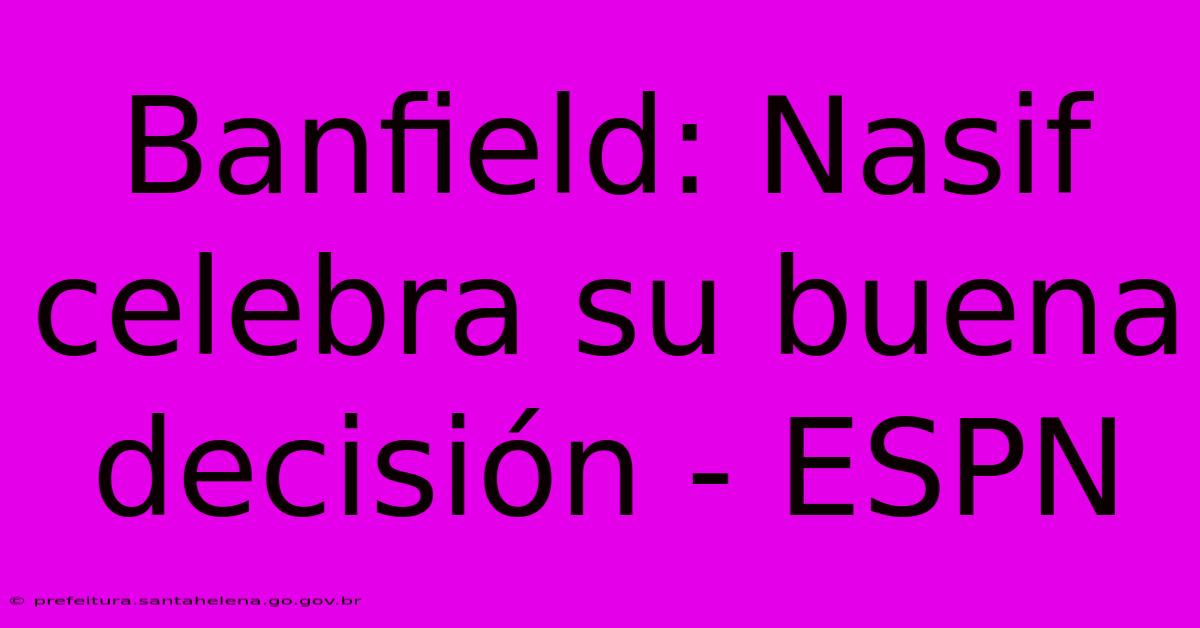 Banfield: Nasif Celebra Su Buena Decisi贸n - ESPN Banfield: Nasif Celebra Su Buena Decisi贸n - ESPN