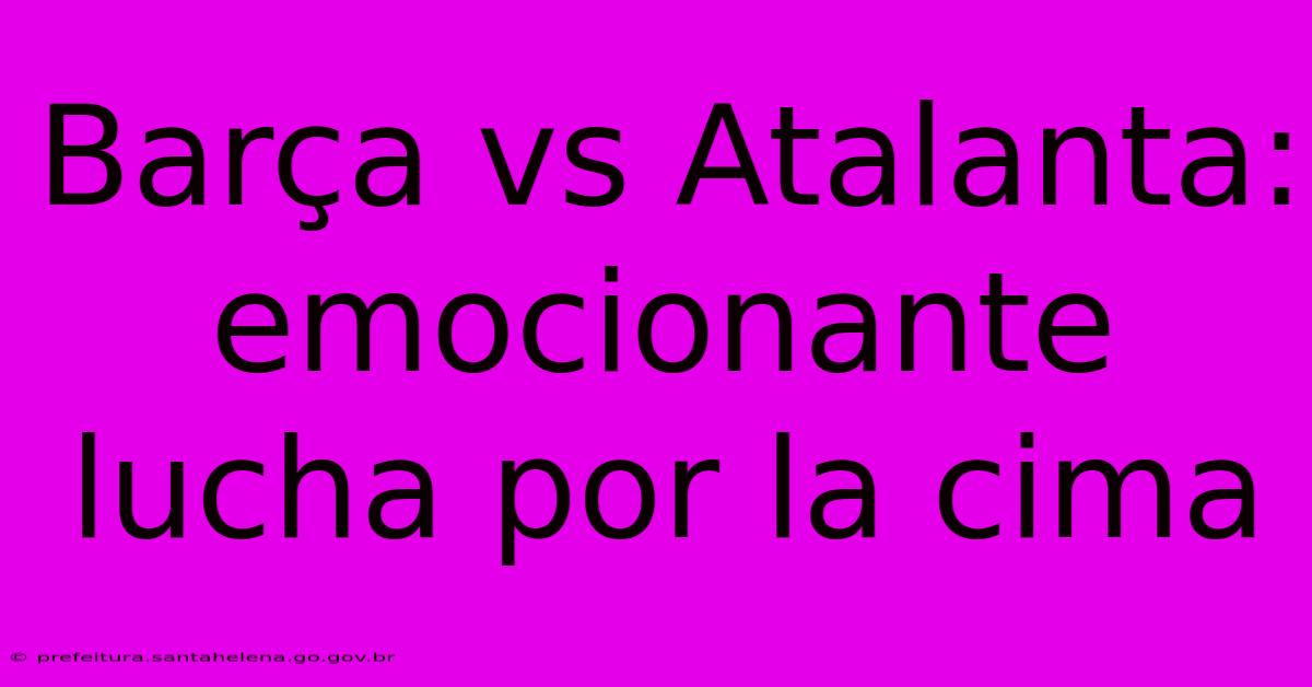 Barça Vs Atalanta: Emocionante Lucha Por La Cima