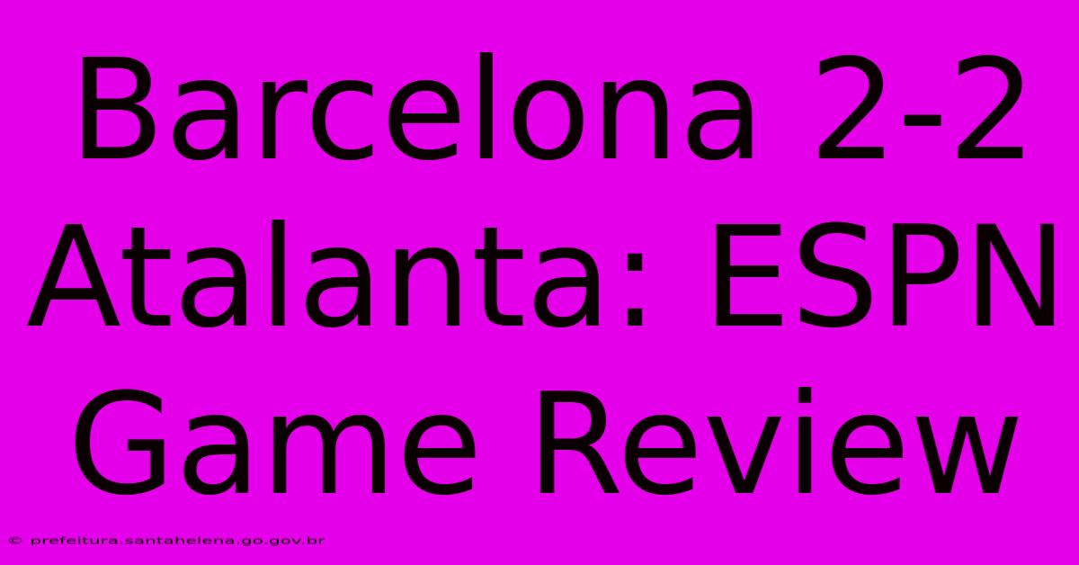 Barcelona 2-2 Atalanta: ESPN Game Review