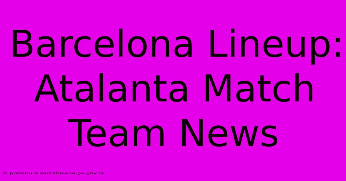 Barcelona Lineup: Atalanta Match Team News