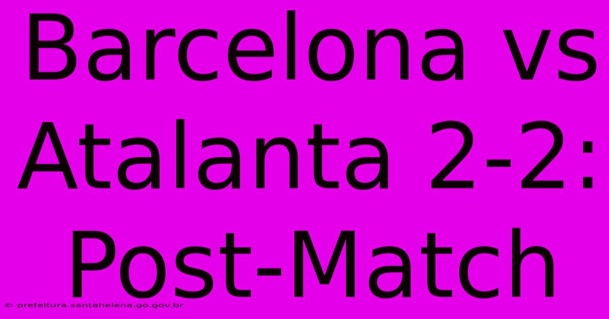 Barcelona Vs Atalanta 2-2: Post-Match