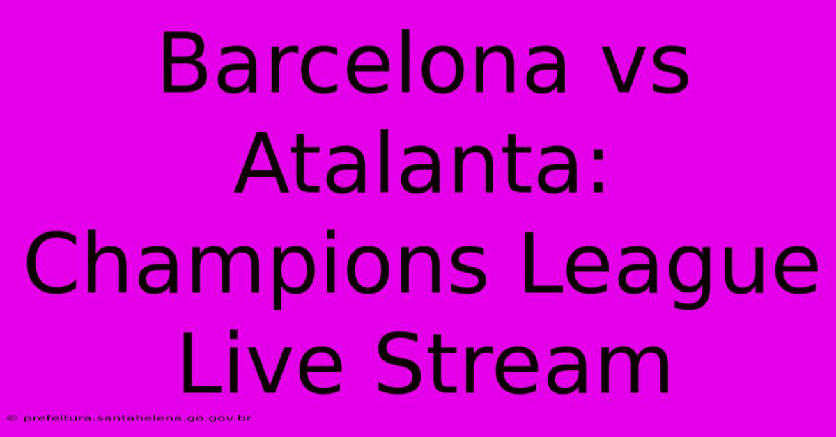 Barcelona Vs Atalanta: Champions League Live Stream