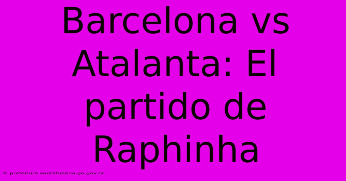 Barcelona Vs Atalanta: El Partido De Raphinha