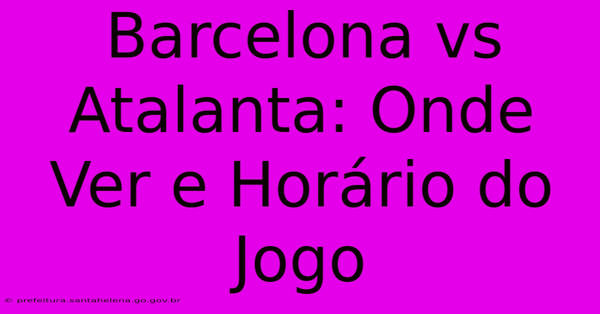 Barcelona Vs Atalanta: Onde Ver E Horário Do Jogo