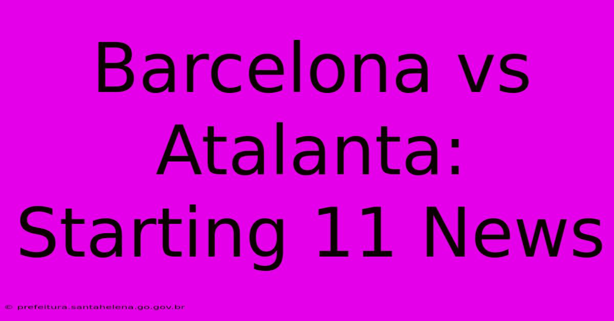 Barcelona Vs Atalanta: Starting 11 News