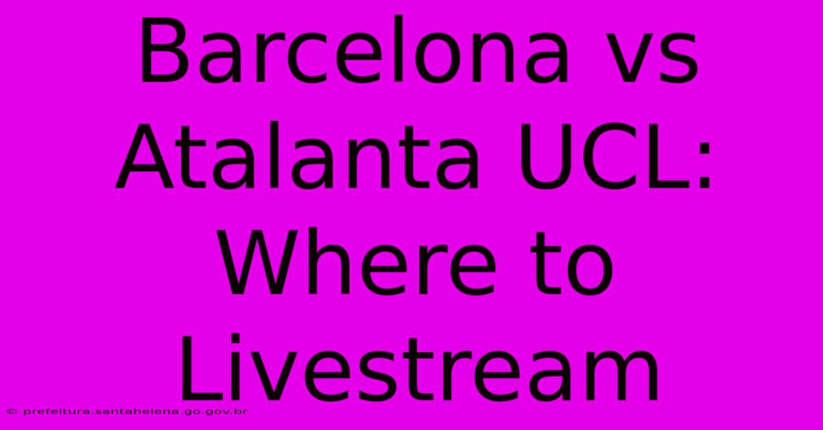 Barcelona Vs Atalanta UCL: Where To Livestream