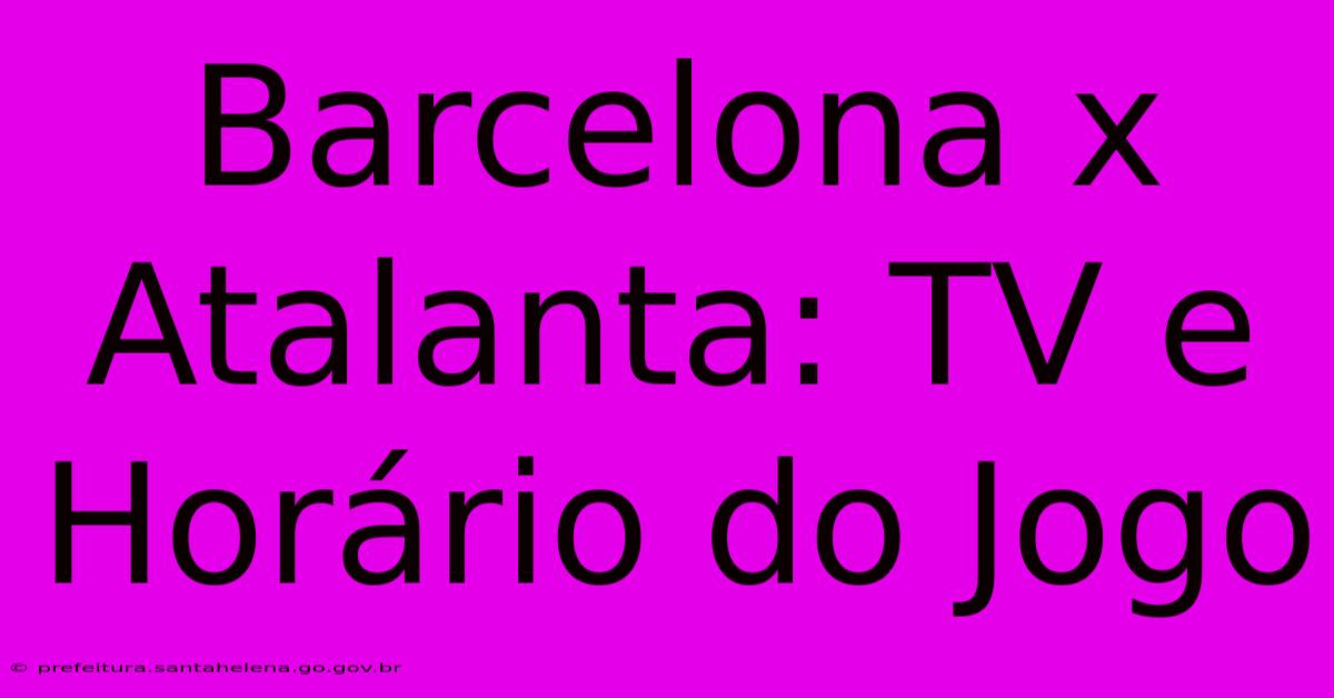 Barcelona X Atalanta: TV E Horário Do Jogo