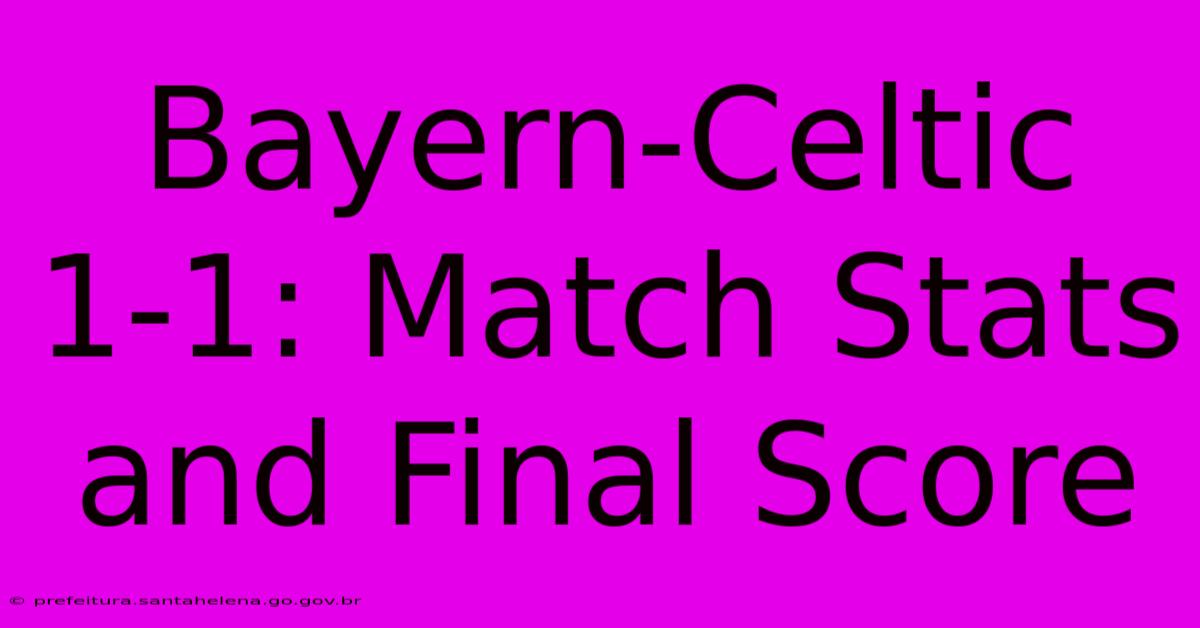 Bayern-Celtic 1-1: Match Stats And Final Score Bayern-Celtic 1-1: Match Stats And Final Score