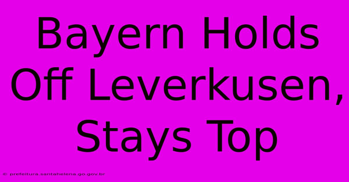 Bayern Holds Off Leverkusen, Stays Top Bayern Holds Off Leverkusen, Stays Top