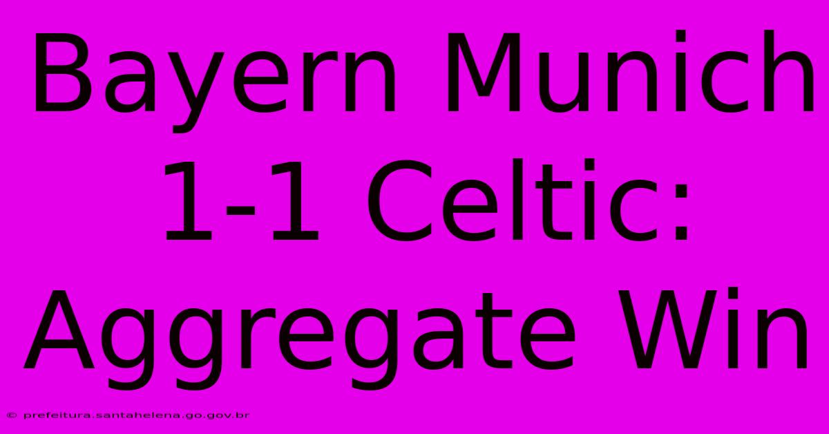 Bayern Munich 1-1 Celtic: Aggregate Win Bayern Munich 1-1 Celtic: Aggregate Win