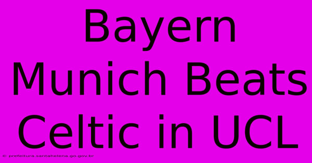 Bayern Munich Beats Celtic In UCL Bayern Munich Beats Celtic In UCL
