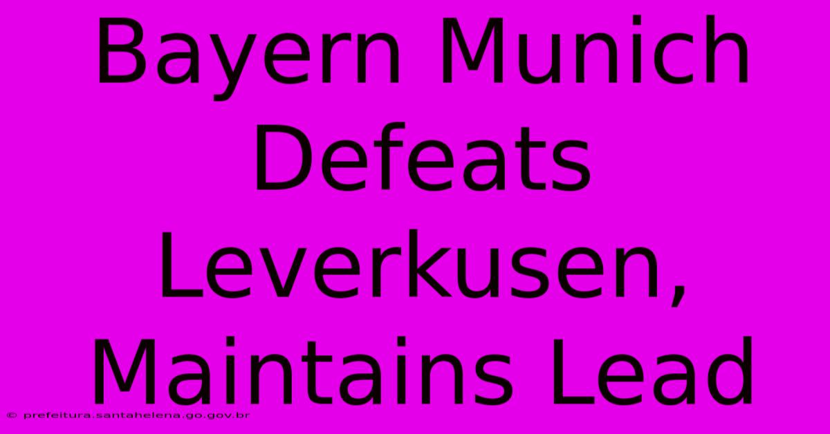Bayern Munich Defeats Leverkusen, Maintains Lead Bayern Munich Defeats Leverkusen, Maintains Lead