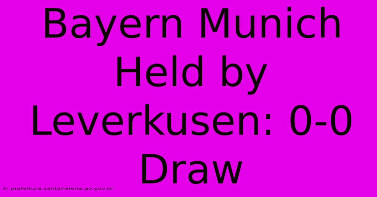 Bayern Munich Held By Leverkusen: 0-0 Draw Bayern Munich Held By Leverkusen: 0-0 Draw