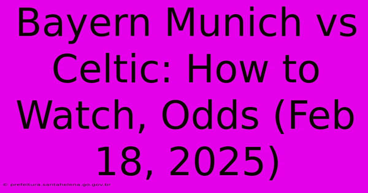 Bayern Munich Vs Celtic: How To Watch, Odds (Feb 18, 2025) Bayern Munich Vs Celtic: How To Watch, Odds (Feb 18, 2025)