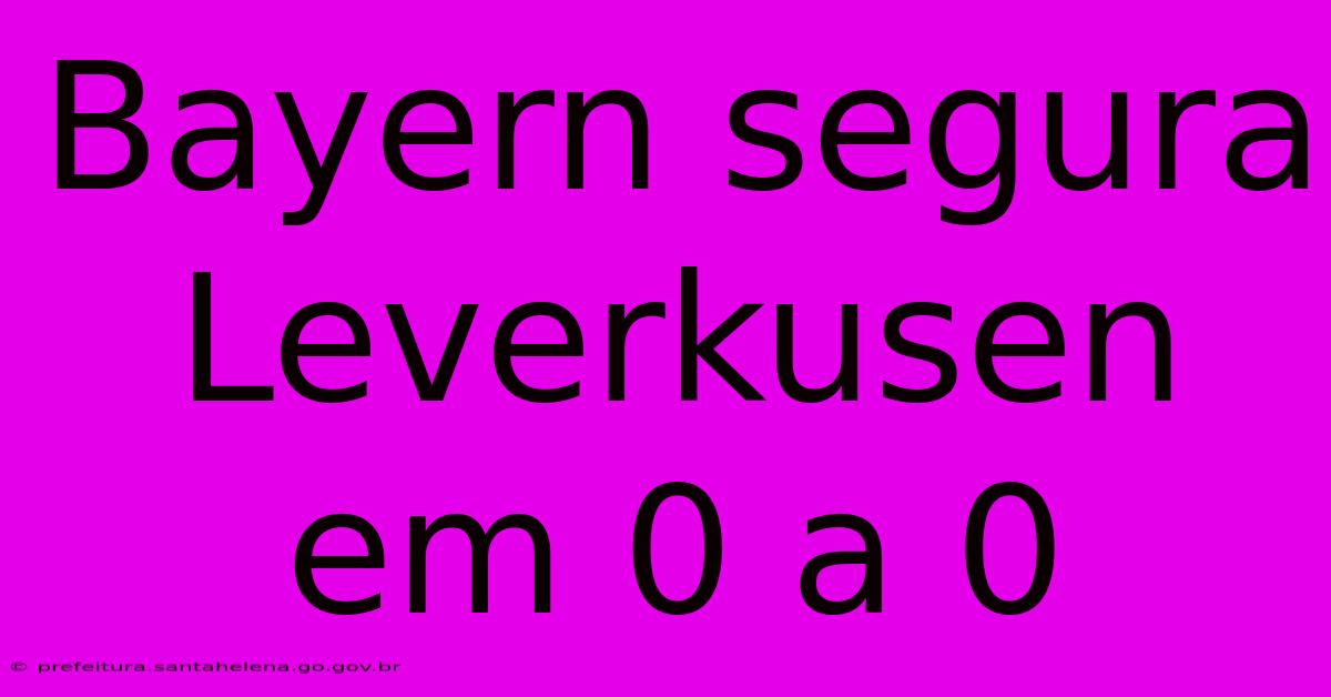 Bayern Segura Leverkusen Em 0 A 0 Bayern Segura Leverkusen Em 0 A 0