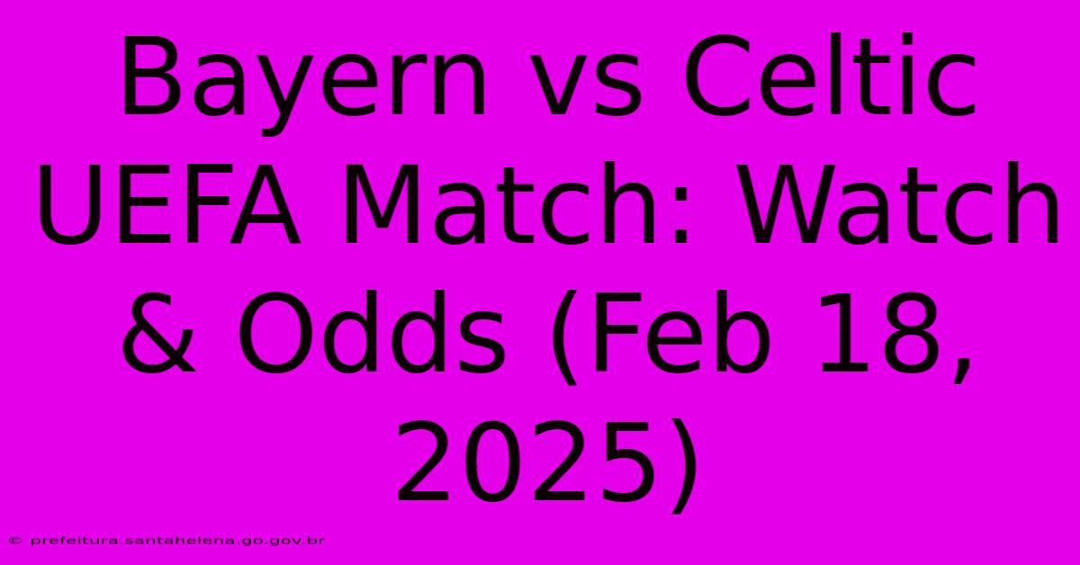 Bayern Vs Celtic UEFA Match: Watch & Odds (Feb 18, 2025) Bayern Vs Celtic UEFA Match: Watch & Odds (Feb 18, 2025)