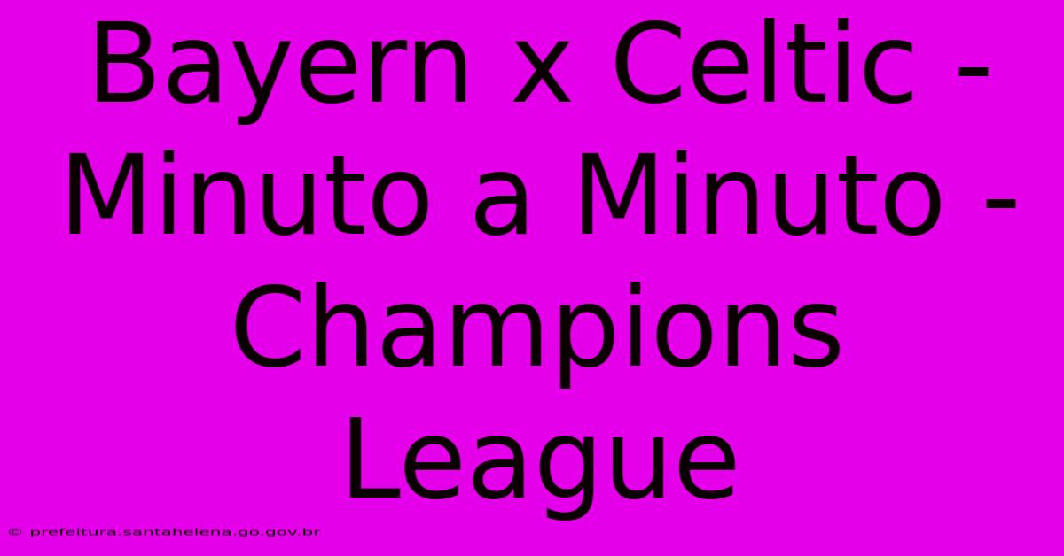 Bayern X Celtic - Minuto A Minuto - Champions League Bayern X Celtic - Minuto A Minuto - Champions League