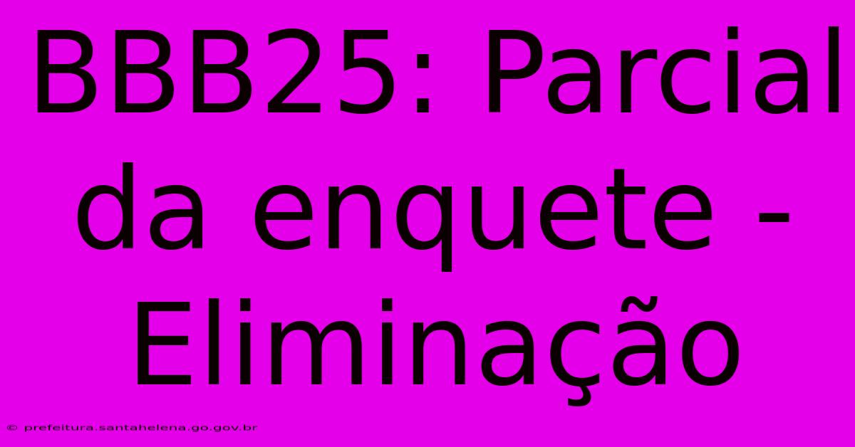 BBB25: Parcial Da Enquete - EliminaΓ§Γ£o BBB25: Parcial Da Enquete - EliminaΓ§Γ£o