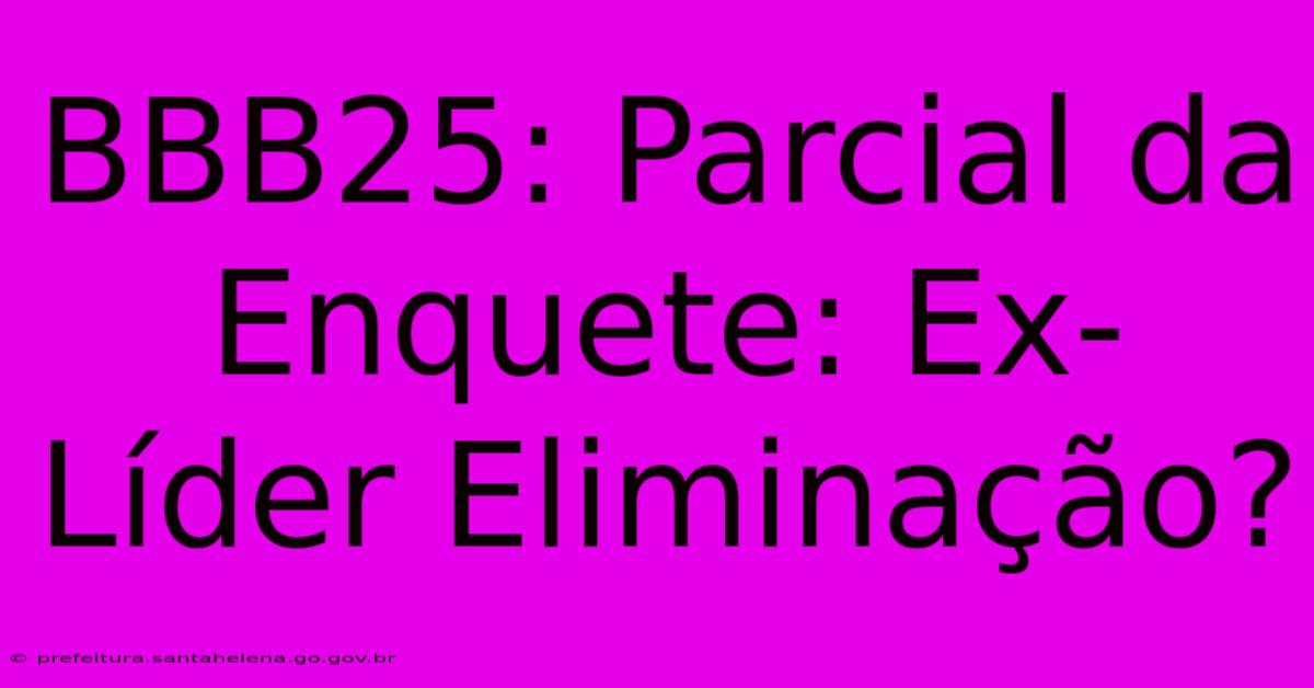 BBB25: Parcial Da Enquete: Ex-Líder Eliminação? BBB25: Parcial Da Enquete: Ex-Líder Eliminação?
