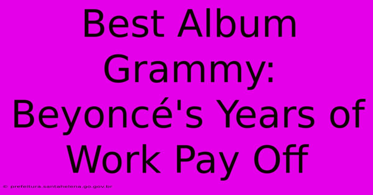 Best Album Grammy: Beyoncé's Years Of Work Pay Off Best Album Grammy: Beyoncé's Years Of Work Pay Off