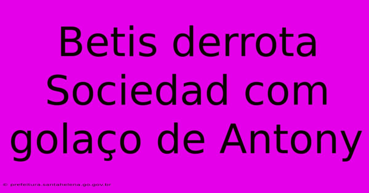 Betis Derrota Sociedad Com Golaço De Antony Betis Derrota Sociedad Com Golaço De Antony