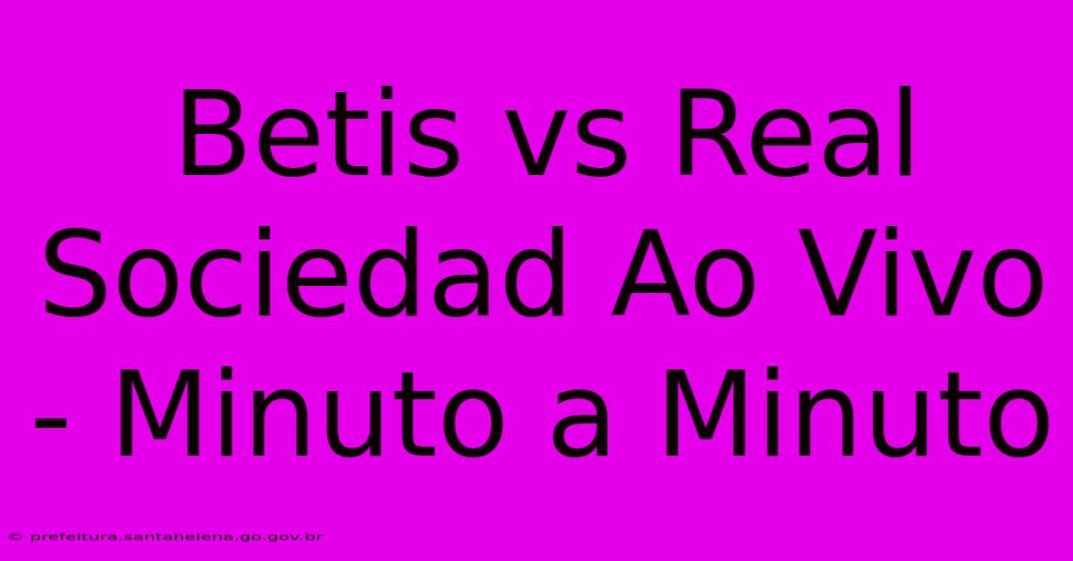 Betis Vs Real Sociedad Ao Vivo - Minuto A Minuto Betis Vs Real Sociedad Ao Vivo - Minuto A Minuto