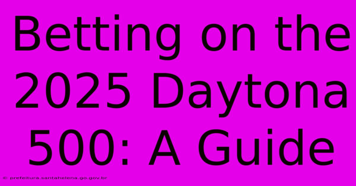 Betting On The 2025 Daytona 500: A Guide Betting On The 2025 Daytona 500: A Guide