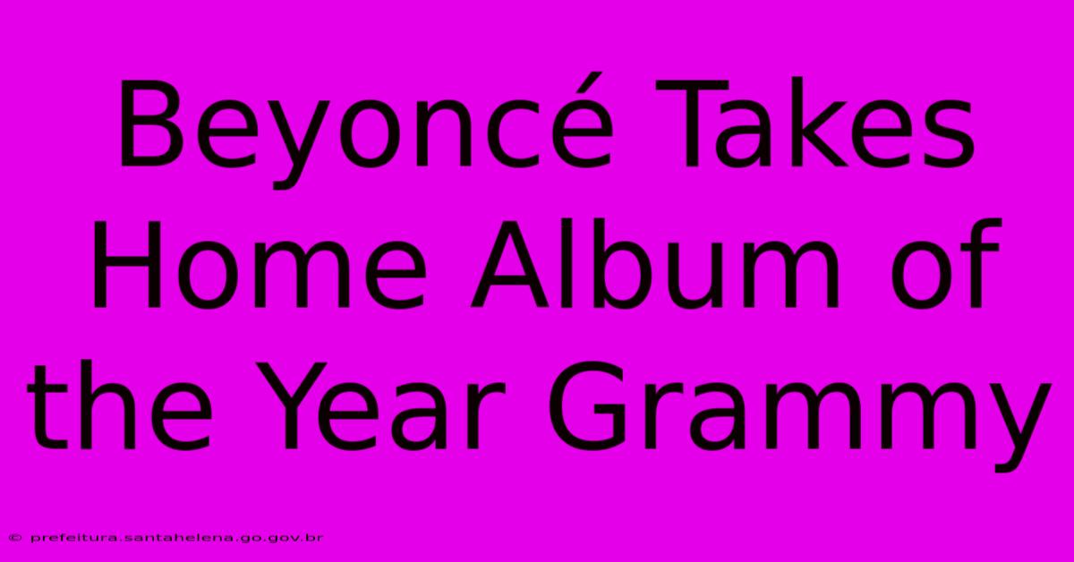 Beyoncé Takes Home Album Of The Year Grammy