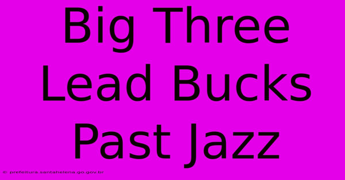 Big Three Lead Bucks Past Jazz Big Three Lead Bucks Past Jazz