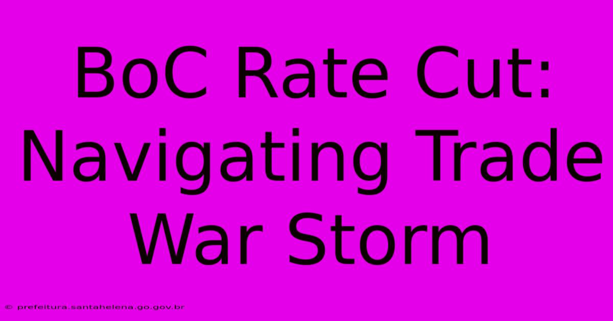 BoC Rate Cut: Navigating Trade War Storm