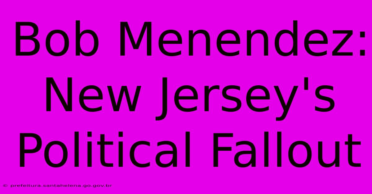 Bob Menendez: New Jersey's Political Fallout