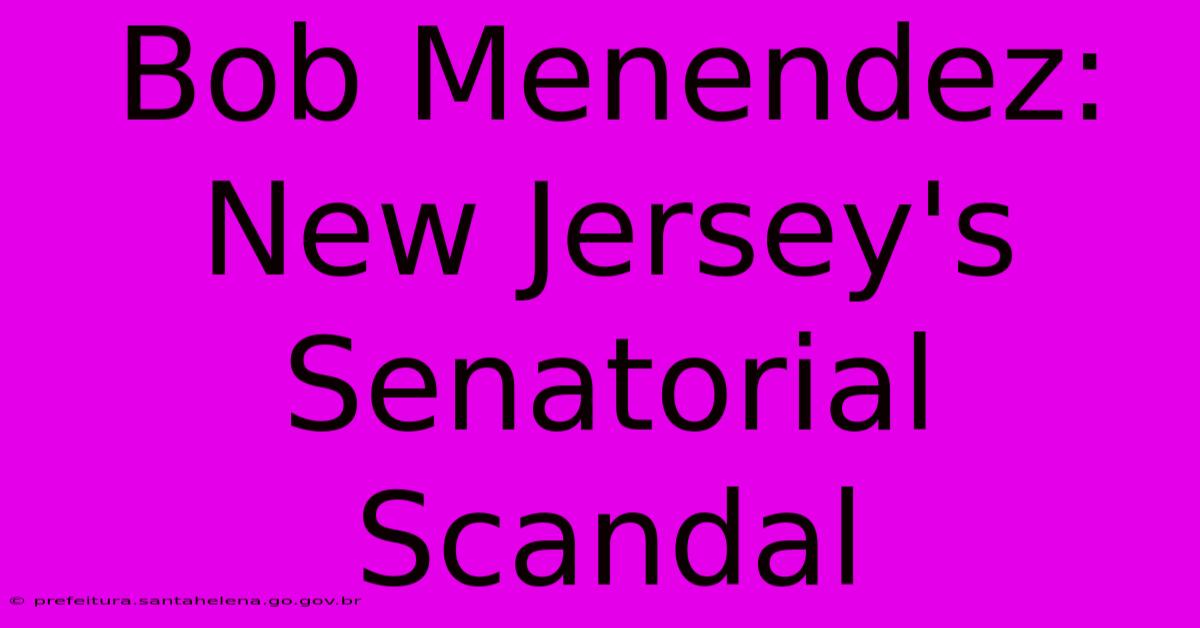 Bob Menendez: New Jersey's Senatorial Scandal