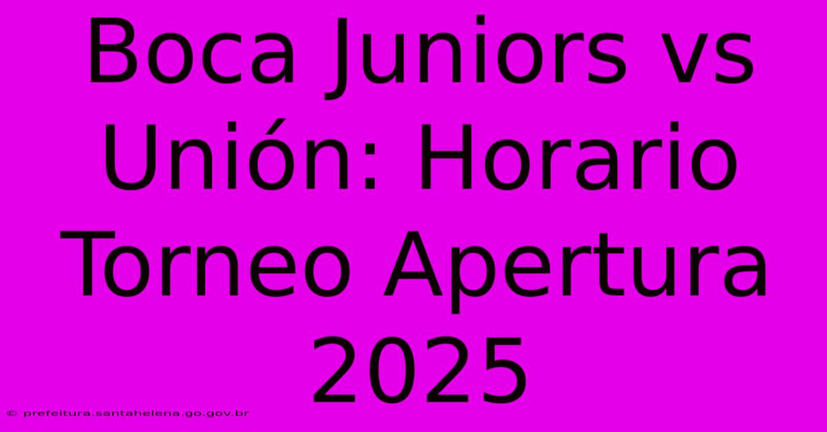 Boca Juniors Vs Unión: Horario Torneo Apertura 2025