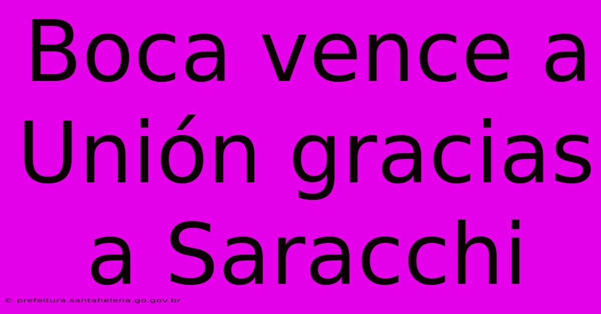 Boca Vence A Unión Gracias A Saracchi