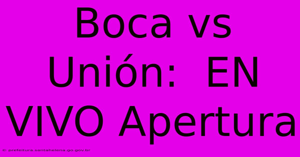 Boca Vs Unión:  EN VIVO Apertura