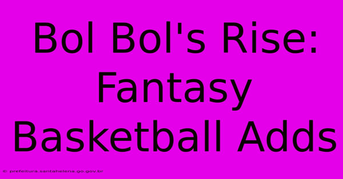 Bol Bol's Rise: Fantasy Basketball Adds Bol Bol's Rise: Fantasy Basketball Adds