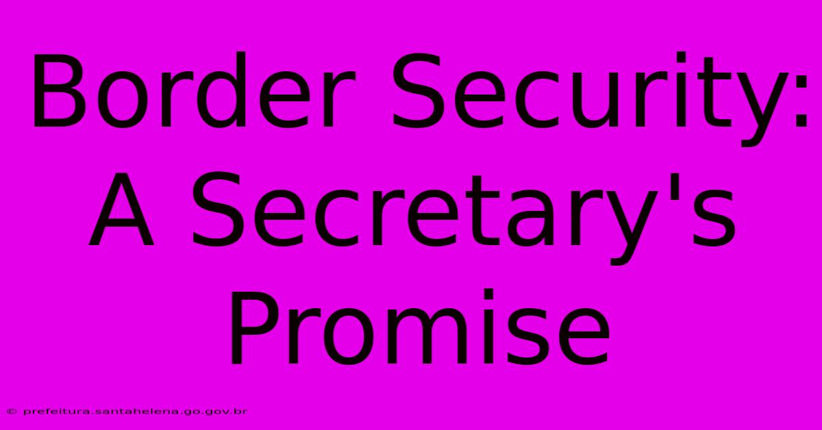 Border Security: A Secretary's Promise