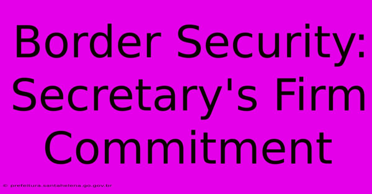 Border Security: Secretary's Firm Commitment