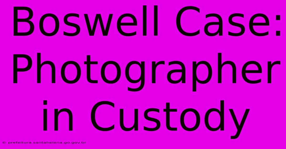 Boswell Case: Photographer In Custody Boswell Case: Photographer In Custody