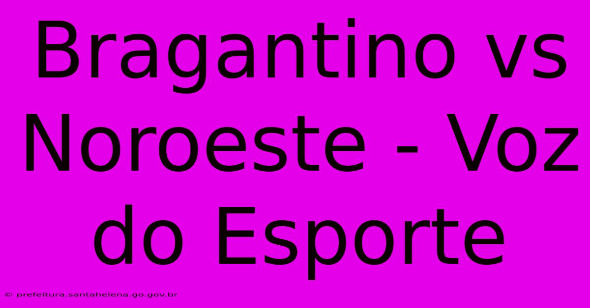Bragantino Vs Noroeste - Voz Do Esporte Bragantino Vs Noroeste - Voz Do Esporte