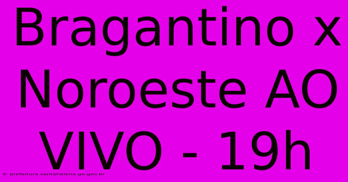 Bragantino X Noroeste AO VIVO - 19h Bragantino X Noroeste AO VIVO - 19h