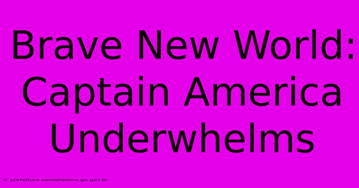 Brave New World: Captain America Underwhelms Brave New World: Captain America Underwhelms