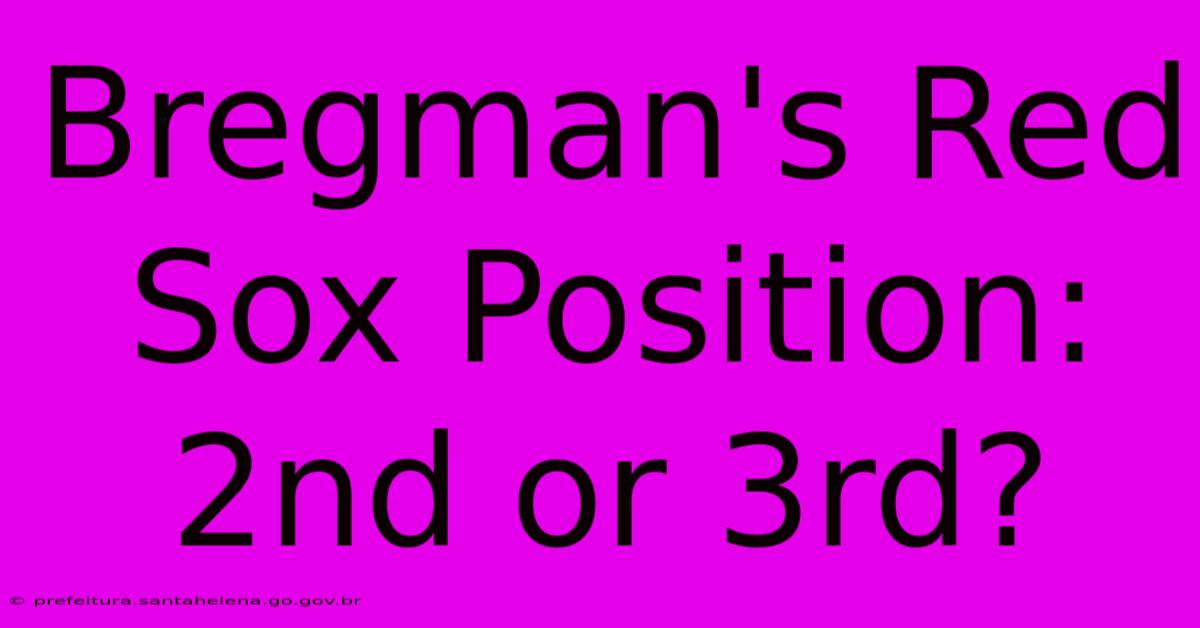 Bregman's Red Sox Position: 2nd Or 3rd? Bregman's Red Sox Position: 2nd Or 3rd?