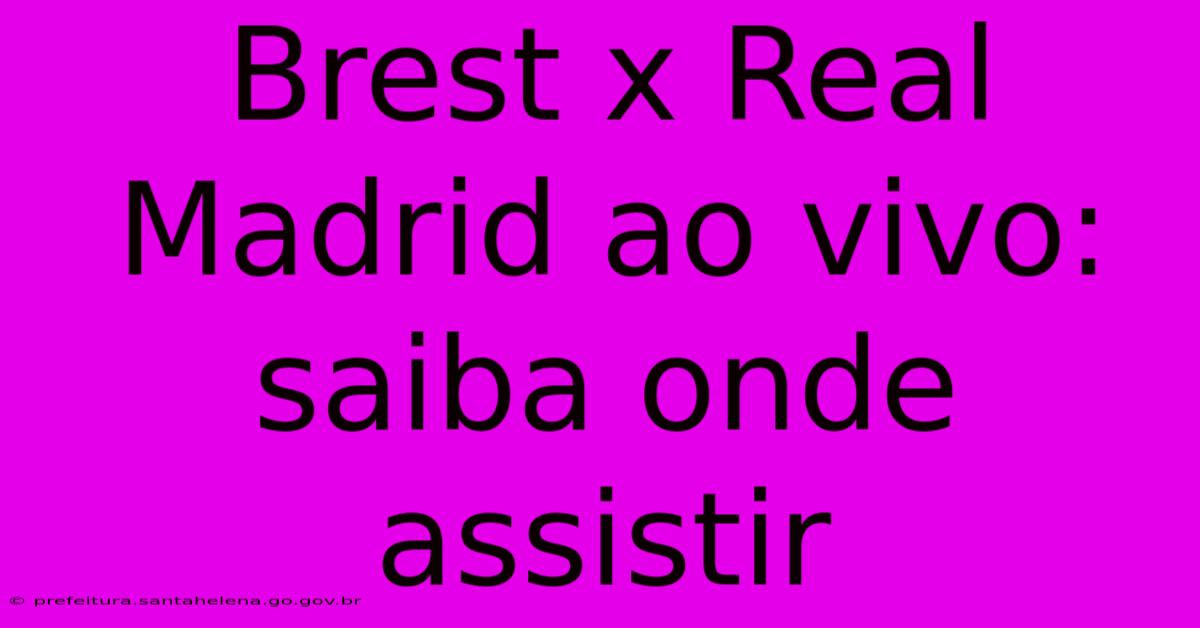 Brest X Real Madrid Ao Vivo: Saiba Onde Assistir