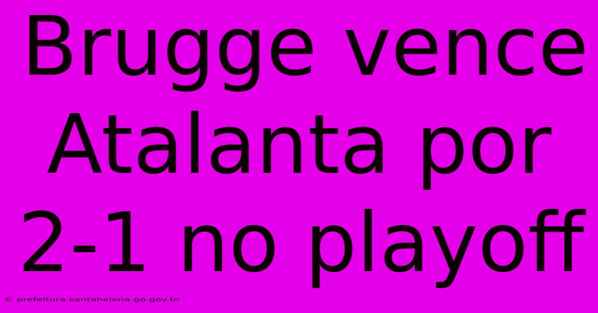 Brugge Vence Atalanta Por 2-1 No Playoff Brugge Vence Atalanta Por 2-1 No Playoff
