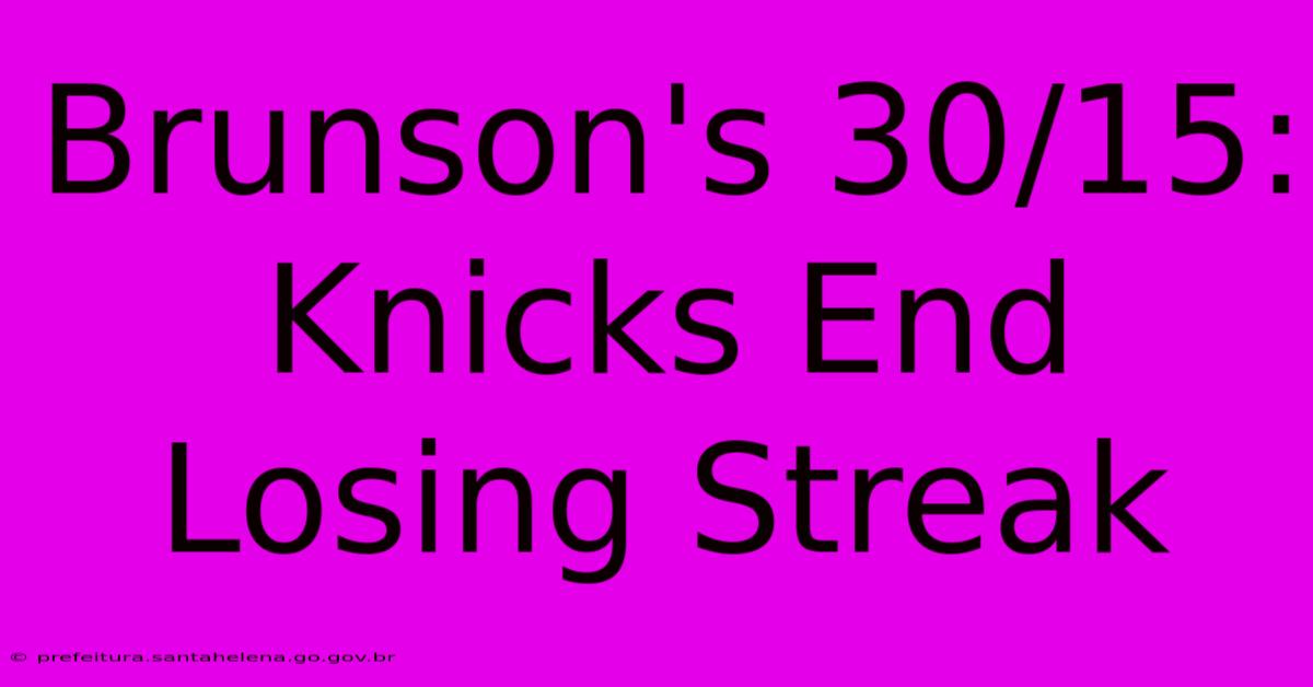 Brunson's 30/15: Knicks End Losing Streak