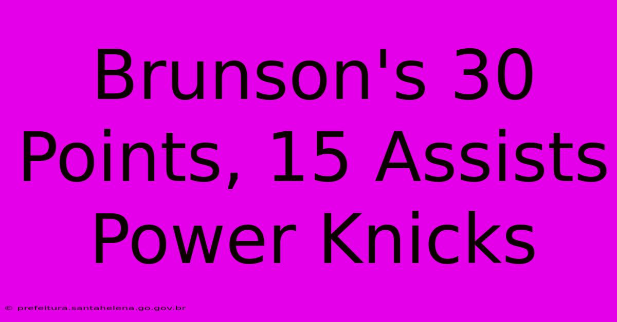 Brunson's 30 Points, 15 Assists Power Knicks